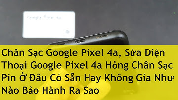 Chân Sạc Google Pixel 4a, Sửa Điện Thoại Google Pixel 4a Hỏng Chân Sạc Pin Ở Đâu Có Sẵn Hay Không Gí