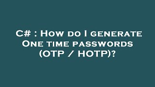 C# : How do I generate One time passwords (OTP / HOTP)?