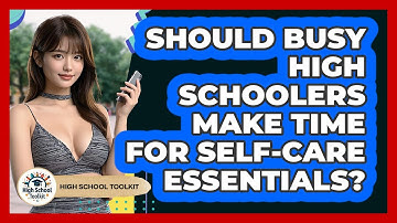 Should Busy High Schoolers Make Time For Self-care Essentials? - High School Toolkit