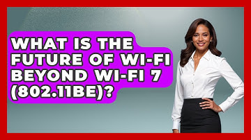 What Is The Future Of Wi-Fi Beyond Wi-Fi 7 (802.11be)? - Tech Terms Explained