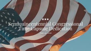 Semiquincentennial Congressional Time Capsule Dedication
