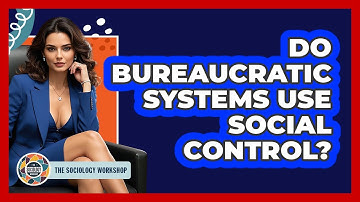 Do Bureaucratic Systems Use Social Control? - The Sociology Workshop