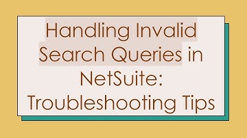 Handling Invalid Search Queries in NetSuite: Troubleshooting Tips