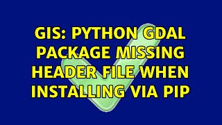 GIS: Python GDAL package missing header file when installing via pip (25 Solutions!!)