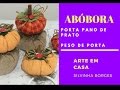 Como Fazer Peso de Porta e Suporte para Pano de Prato de Abóbora -  Parte 1