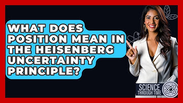 What Does Position Mean In The Heisenberg Uncertainty Principle? - Science Through Time