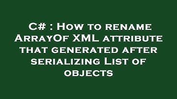 C# : How to rename  ArrayOf  XML attribute that generated after serializing List of objects