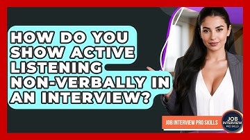 How Do You Show Active Listening Non-verbally In An Interview? - Job Interview Pro Skills
