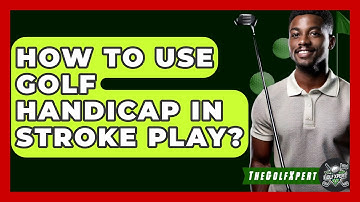 How To Use Golf Handicap In Stroke Play? - The Golf Xpert