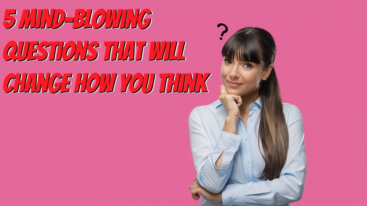 5 MindBlowing Questions That Will Change How You Think YouTube 5 MindBlowing Questions That Will Change How You Think YouTube