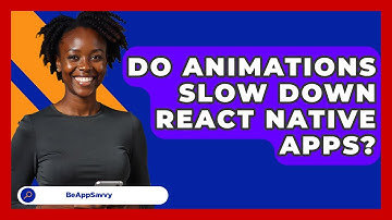 Do Animations Slow Down React Native Apps? - Be App Savvy