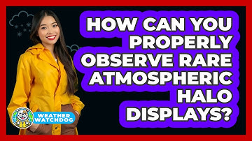 How Can You Properly Observe Rare Atmospheric Halo Displays? - Weather Watchdog
