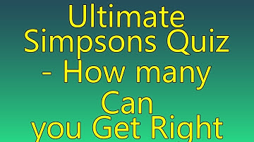 Ultimate Simpsons Quiz How Many Can you Get Right