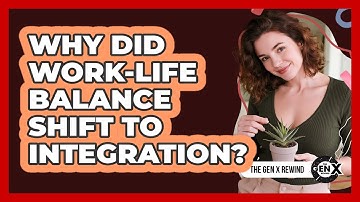 Why Did Work-life Balance Shift To Integration? - The Gen X Rewind
