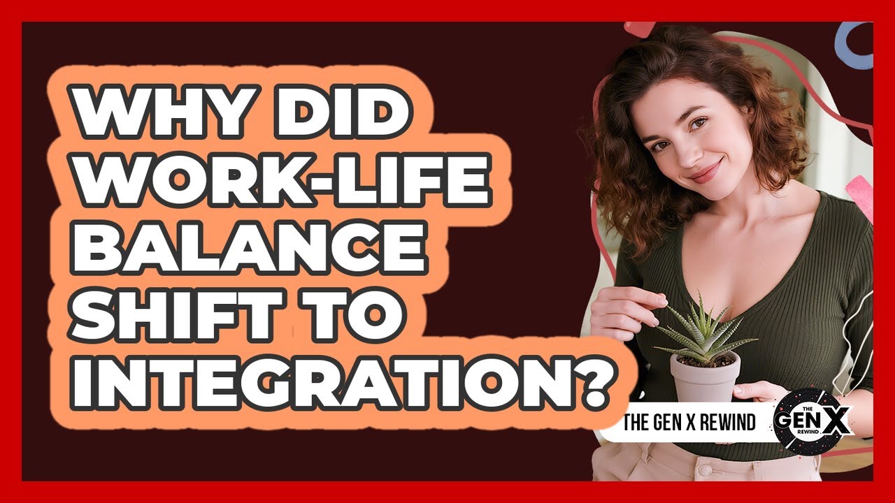 Why Did Work-life Balance Shift To Integration? - The Gen X Rewind ...