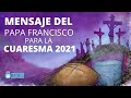 Mensaje del Papa Francisco para la Cuaresma 2021