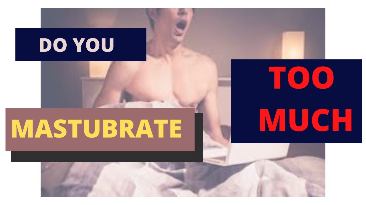 4 Signs That You Re Masturbating Too Much Youtube