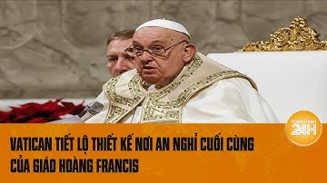 Vatican tiết lộ thiết kế nơi an nghỉ cuối cùng của Giáo hoàng Francis | Toàn cảnh 24h