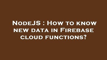 NodeJS : How to know new data in Firebase cloud functions?
