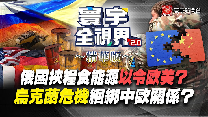 【精華】俄國挾糧食能源以令歐美？ 烏克蘭危機綑綁中歐關係？ @globalvisiontalk #何戎 20220528