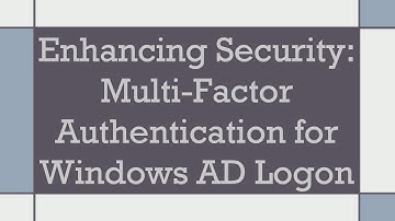 Enhancing Security: Multi-Factor Authentication for Windows AD Logon