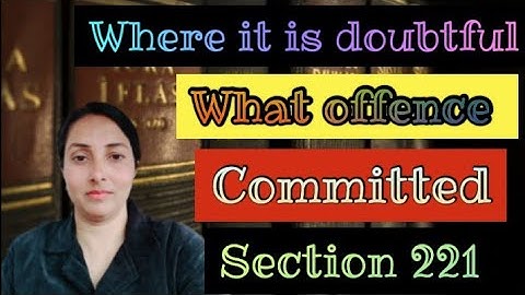 Where it is doubtful what offence has been committed | Section 221 of the Criminal Procedure Code