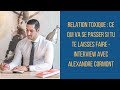 RELATION TOXIQUE : CE QUI VA SE PASSER SI TU TE LAISSES FAIRE -  INTERVIEW AVEC ALEXANDRE CORMONT