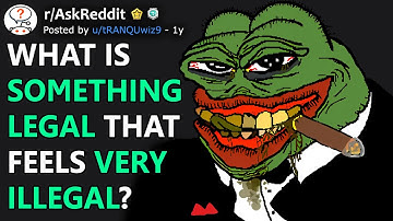 What is something legal that feels very illegal? (r/AskReddit)