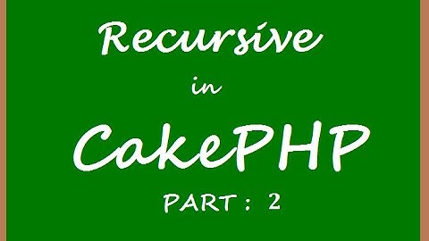 CakePHP tutorial : Recursive in cakePHP Part : 2