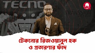 টেকনোর রিজওয়ানুল হক ও প্রতারণার ফাঁদ