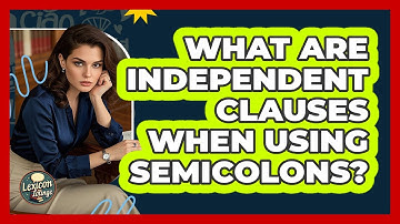 What Are Independent Clauses When Using Semicolons? - Lexicon Lounge