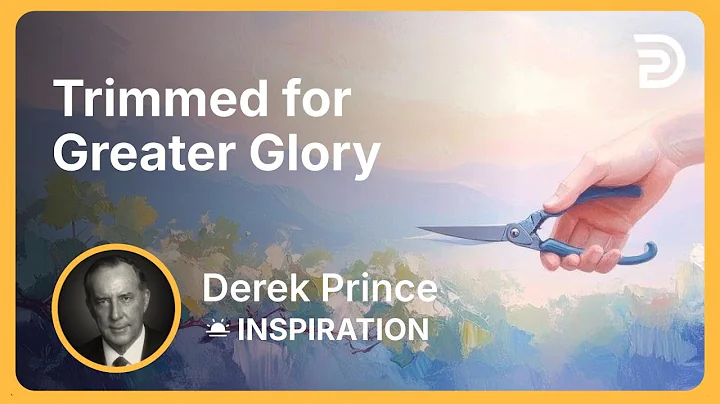 Trimmed for Greater Glory | Derek Prince