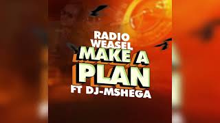 Radio & Weasel goodlyfe ft Dj Mshega - Make A Plan ( Audio)