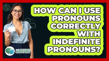 How Can I Use Pronouns Correctly With Indefinite Pronouns? - The Language Library