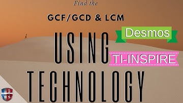 Calculate the GCF/GCD and LCM using Desmos and the TI-Inspire.