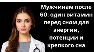 Мужчинам после 60: один витамин перед сном для энергии, потенции и крепкого сна