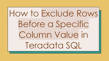 How to Exclude Rows Before a Specific Column Value in Teradata SQL