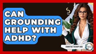 Can Grounding Help With ADHD? - Cognitive Therapy Hub