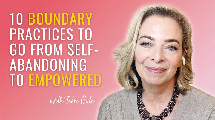 10 Boundary Practices to Go From Self-Abandoning to Empowered - Terri Cole