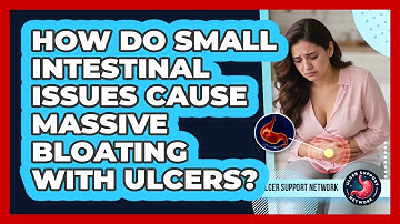 How Do Small Intestinal Issues Cause Massive Bloating With Ulcers? - Ulcer Support Network