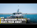 UK withdraws patrol boats from Jersey after French Brexit row | World News | Latest English News