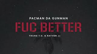 Pacman Da Gunman - Fuc Better (feat. Yhung T.O. & Rayven Justice)