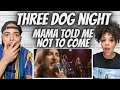 DEFINITELY SURPRISED!.| Three Dog Night - Mama Told Me Not To Come REACTION