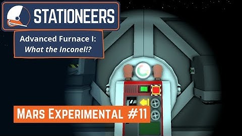 [Stationeers] Mars Experimental 11 - Advanced Furnace II