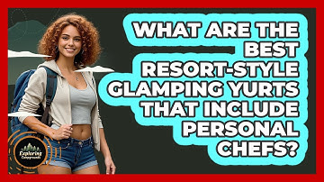 What Are The Best Resort-style Glamping Yurts That Include Personal Chefs? - Exploring Campgrounds