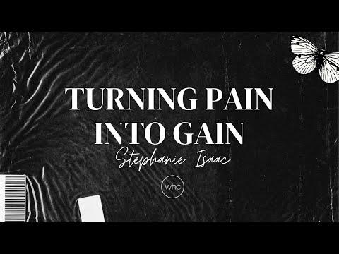 Turning Pain Into Gain | Stephanie Isaac | WHC Online