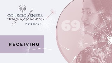 E69: Receiving | Consiousness Anywhere Podcast: Shannon O