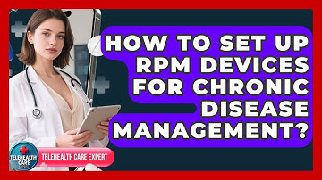How To Set Up RPM Devices For Chronic Disease Management? - Telehealth Care Expert