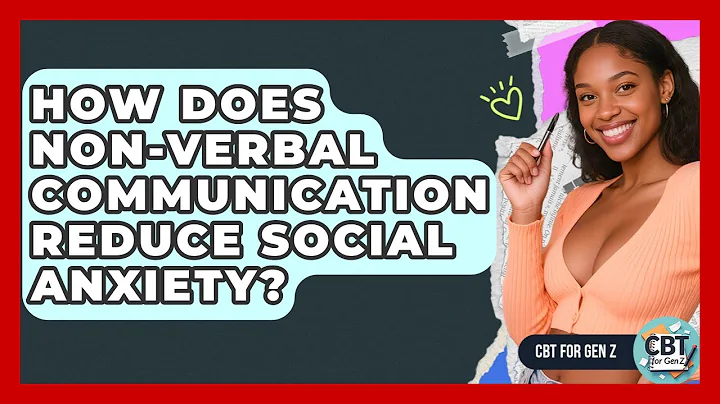 How Does Non-verbal Communication Reduce Social Anxiety? - CBT for Gen Z