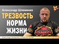 Александр Шлеменко про трезвость, как Норму Жизни